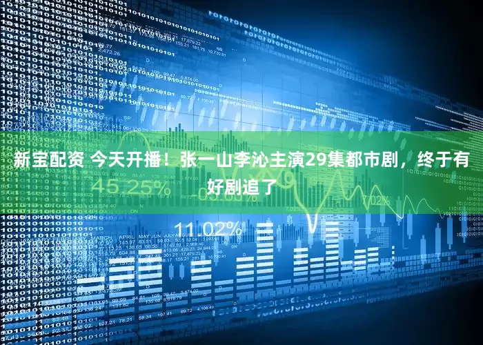新宝配资 今天开播！张一山李沁主演29集都市剧，终于有好剧追了