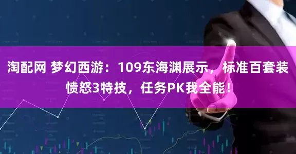 淘配网 梦幻西游：109东海渊展示，标准百套装愤怒3特技，任务PK我全能！